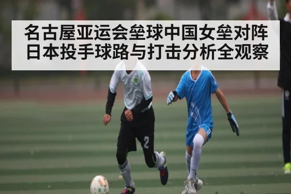 名古屋亚运会垒球中国女垒对阵日本投手球路与打击分析全观察