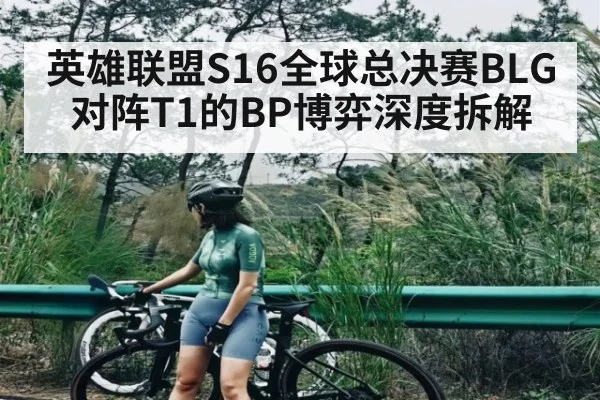 英雄联盟S16全球总决赛BLG对阵T1的BP博弈深度拆解