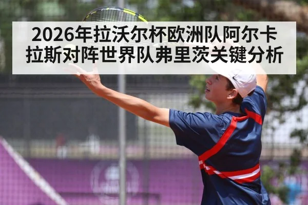 2026年拉沃尔杯欧洲队阿尔卡拉斯对阵世界队弗里茨关键分析